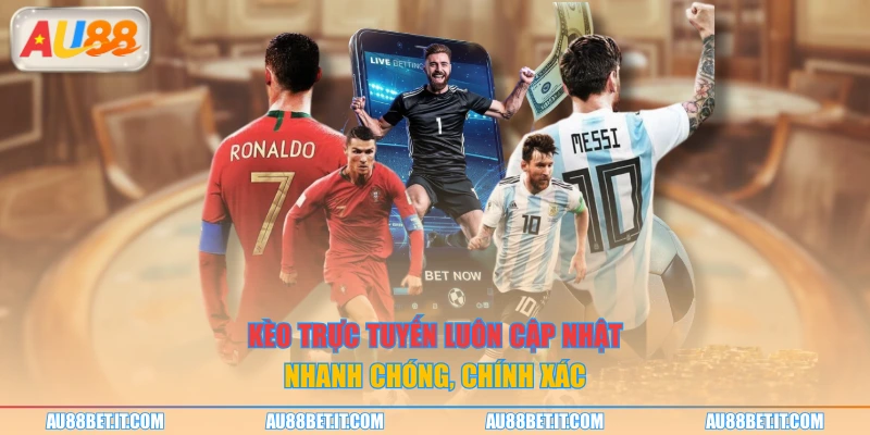 Kèo trực tuyến luôn cập nhật nhanh chóng, chính xác